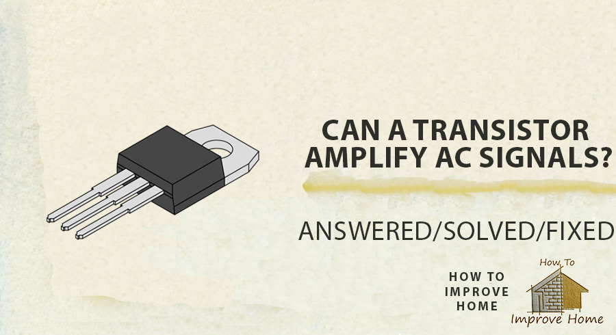 Can A Transistor Amplify AC Signals? | howtoimprovehome.com