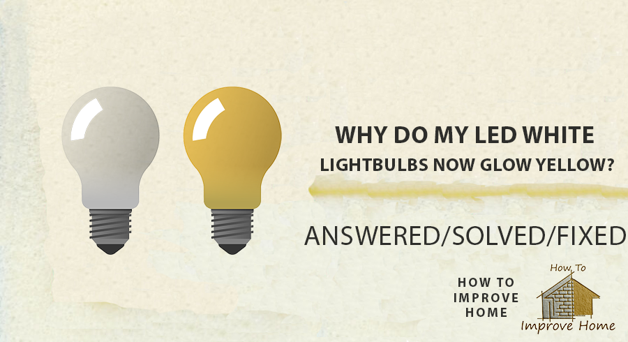 Why Do My LED White Lightbulbs Now Glow Yellow? | howtoimprovehome.com